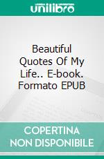 Beautiful Quotes Of My Life.. E-book. Formato EPUB ebook