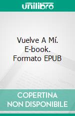 Vuelve A Mí. E-book. Formato EPUB ebook