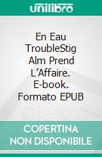 En Eau TroubleStig Alm Prend L’Affaire. E-book. Formato EPUB ebook
