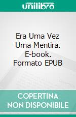 Era Uma Vez Uma Mentira. E-book. Formato EPUB ebook