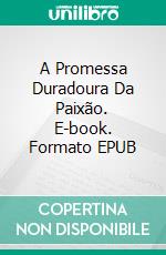 A Promessa Duradoura Da Paixão. E-book. Formato EPUB ebook