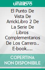 El Punto De Vista De ArrickLibro 2 De La Serie De Libros Complementarios De Los Carrero.. E-book. Formato EPUB ebook