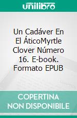 Un Cadáver En El ÁticoMyrtle Clover Número 16. E-book. Formato EPUB ebook