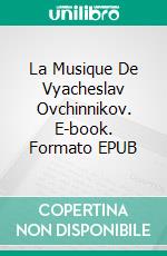 La Musique De Vyacheslav Ovchinnikov. E-book. Formato EPUB ebook