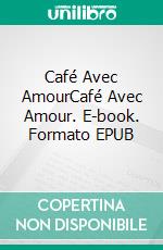 Café Avec AmourCafé Avec Amour. E-book. Formato EPUB ebook