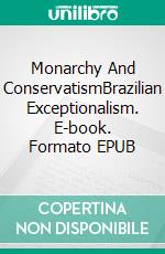 Monarchy And ConservatismBrazilian Exceptionalism. E-book. Formato EPUB ebook