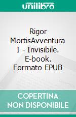Rigor MortisAvventura I  - Invisibile. E-book. Formato EPUB ebook