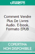 Comment Vendre Plus De Livres Audio. E-book. Formato EPUB ebook