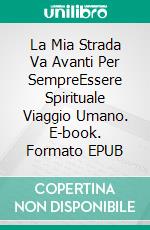 La Mia Strada Va Avanti Per SempreEssere Spirituale Viaggio Umano. E-book. Formato EPUB ebook