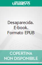 Desaparecida. E-book. Formato EPUB ebook