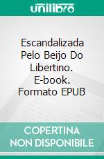Escandalizada Pelo Beijo Do Libertino. E-book. Formato EPUB ebook