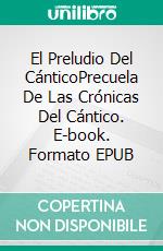 El Preludio Del CánticoPrecuela De Las Crónicas Del Cántico. E-book. Formato EPUB ebook