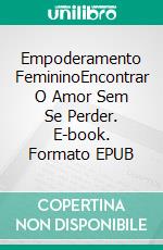 Empoderamento FemininoEncontrar O Amor Sem Se Perder. E-book. Formato EPUB ebook