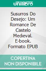 Susurros Do Desejo: Um Romance De Castelo Medieval. E-book. Formato EPUB ebook