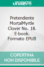 Pretendiente MortalMyrtle Clover No. 18. E-book. Formato EPUB ebook