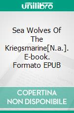 Sea Wolves Of The Kriegsmarine[N.a.]. E-book. Formato EPUB ebook