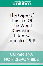 The Cape Of The End Of The World 3Invasion. E-book. Formato EPUB ebook