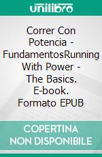 Correr Con Potencia - FundamentosRunning With Power - The Basics. E-book. Formato EPUB ebook