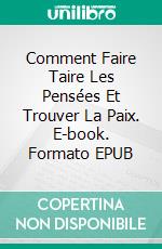 Comment Faire Taire Les Pensées Et Trouver La Paix. E-book. Formato EPUB ebook