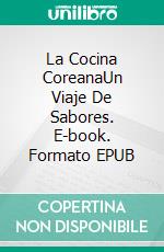 La Cocina CoreanaUn Viaje De Sabores. E-book. Formato EPUB ebook