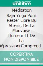 Méditation Raja Yoga Pour Rester Libre Du Stress, De La Mauvaise Humeur Et De La Dépression(Comprend Des Extraits De Brahma Kumaris Murli Avec Explications). E-book. Formato EPUB ebook