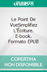 Le Point De VueSimplifiez L’Écriture. E-book. Formato EPUB ebook