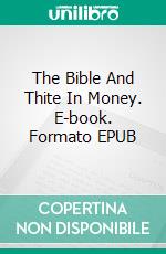 The Bible And Thite In Money. E-book. Formato EPUB ebook