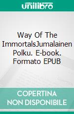 Way Of The ImmortalsJumalainen Polku. E-book. Formato EPUB ebook