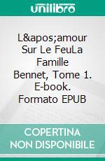 L'amour Sur Le FeuLa Famille Bennet, Tome 1. E-book. Formato EPUB ebook