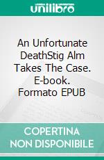 An Unfortunate DeathStig Alm Takes The Case. E-book. Formato EPUB ebook