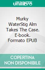 Murky WaterStig Alm Takes The Case. E-book. Formato EPUB ebook