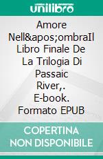 Amore Nell'ombraIl Libro Finale De La Trilogia Di Passaic River,. E-book. Formato EPUB ebook