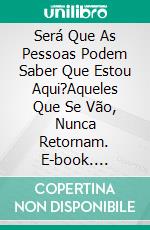 Será Que As Pessoas Podem Saber Que Estou Aqui?Aqueles Que Se Vão, Nunca Retornam. E-book. Formato EPUB ebook