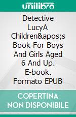 Detective LucyA Children's Book For Boys And Girls Aged 6 And Up. E-book. Formato EPUB ebook