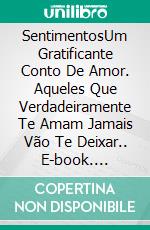 SentimentosUm Gratificante Conto De Amor. Aqueles Que Verdadeiramente Te Amam  Jamais Vão Te Deixar.. E-book. Formato EPUB ebook