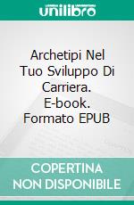Archetipi Nel Tuo Sviluppo Di Carriera. E-book. Formato EPUB ebook