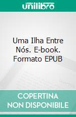 Uma Ilha Entre Nós. E-book. Formato EPUB ebook