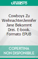 Cowboys Zu WeihnachtenJennifer Jane Bekommt Drei. E-book. Formato EPUB ebook
