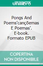Pongs And Poems"cançõemas E Poemas". E-book. Formato EPUB ebook
