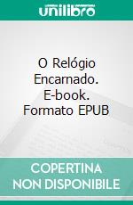 O Relógio Encarnado. E-book. Formato EPUB ebook