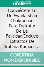 Conviértete En Un Swadarshan Chakradhari Para Disfrutar De La Felicidad(Incluye Extractos De Brahma Kumaris Murli Con Explicaciones). E-book. Formato EPUB ebook