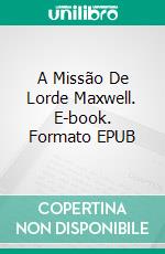 A Missão De Lorde Maxwell. E-book. Formato EPUB ebook