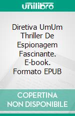 Diretiva UmUm Thriller De Espionagem Fascinante. E-book. Formato EPUB ebook