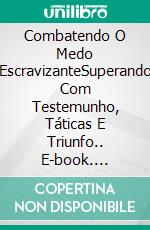 Combatendo O Medo EscravizanteSuperando Com Testemunho, Táticas E Triunfo.. E-book. Formato EPUB ebook
