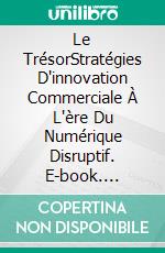 Le TrésorStratégies D'innovation Commerciale À L'ère Du Numérique Disruptif. E-book. Formato EPUB ebook