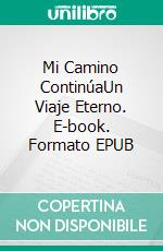 Mi Camino ContinúaUn Viaje Eterno. E-book. Formato EPUB ebook