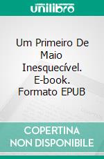 Um Primeiro De Maio Inesquecível. E-book. Formato EPUB ebook
