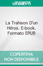 La Trahison D'un Héros. E-book. Formato EPUB ebook