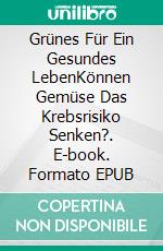 Grünes Für Ein Gesundes LebenKönnen Gemüse Das Krebsrisiko Senken?. E-book. Formato EPUB ebook