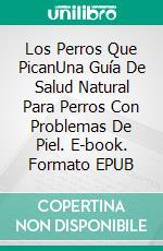 Los Perros Que PicanUna Guía De Salud Natural Para Perros Con Problemas De Piel. E-book. Formato EPUB ebook